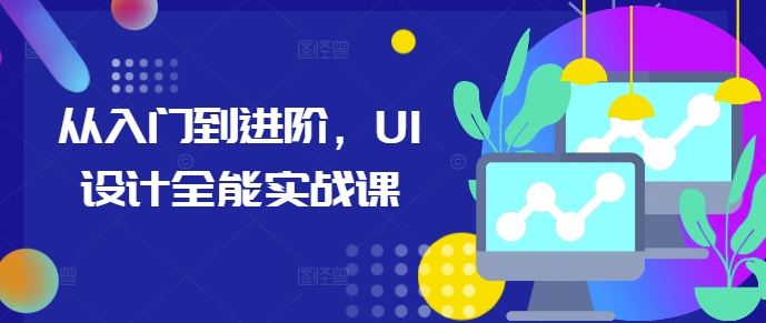 从入门到进阶，UI设计全能实战课-众创网