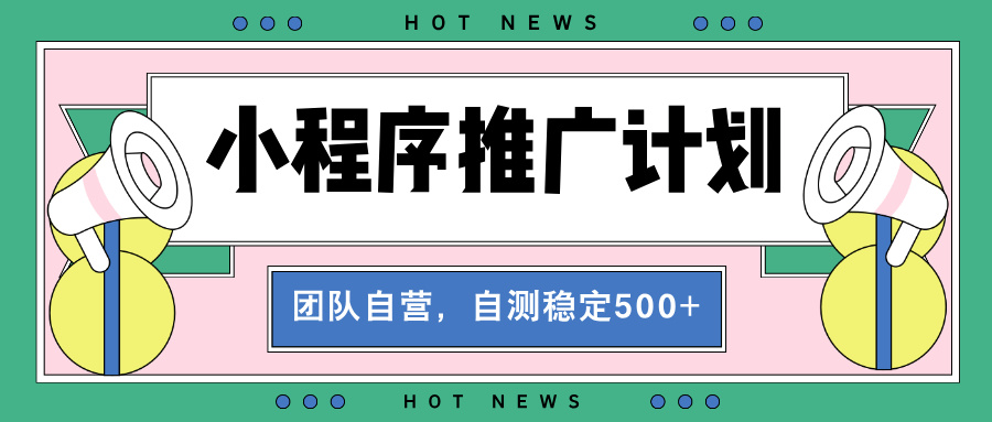 （13575期）【小程序推广计划】全自动裂变，自测收益稳定在500-2000+-众创网