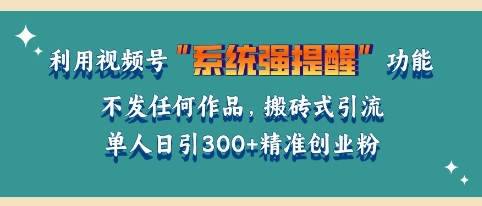 利用微信视频号系统提醒功能，引流精准创业粉，无需发布任何作品，单人单日引流300+创业粉-众创网