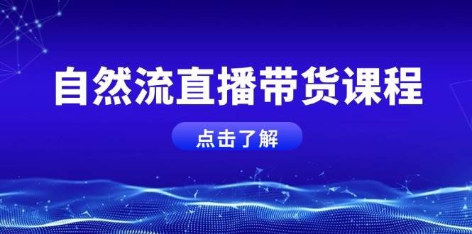 自然流直播带货课程，结合微付费起号，打造运营主播，提升个人能力-众创网