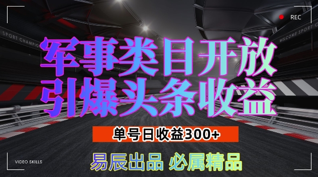 军事类目开放引爆头条收益，单号日入3张，新手也能轻松实现收益暴涨【揭秘】-众创网