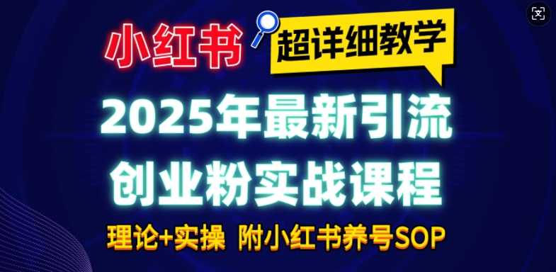 2025年最新小红书引流创业粉实战课程【超详细教学】小白轻松上手，月入1W+，附小红书养号SOP-众创网