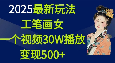 2025最新玩法，工笔画美女，一个视频30万播放变现500+-众创网