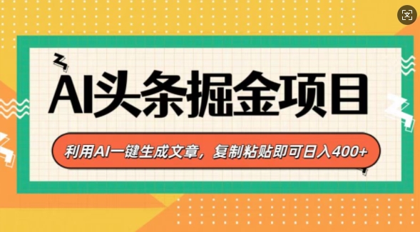 AI头条掘金项目，利用AI一键生成文章，复制粘贴即可日入4张-众创网