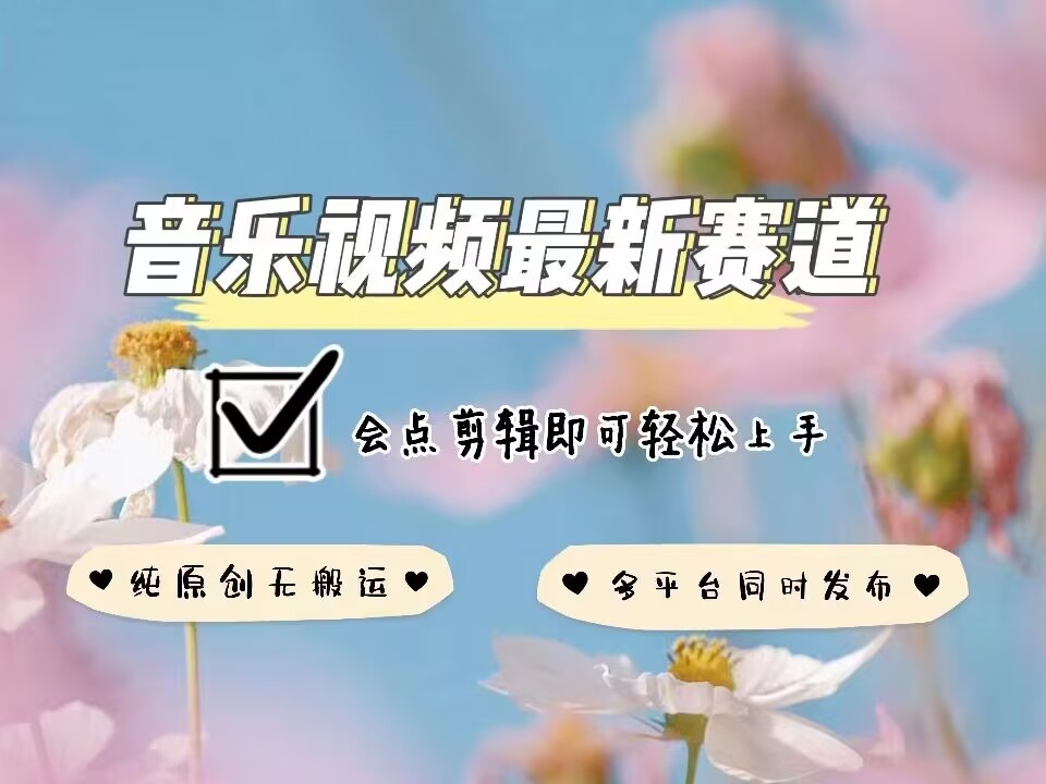 音乐视频赛道最新玩法，纯原创不违规，可所有平台同时发布，会点剪辑即可轻松拿捏-众创网