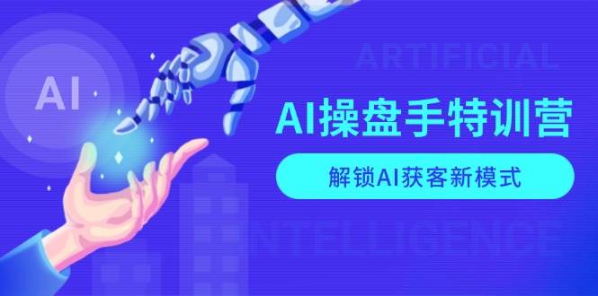 AI操盘手特训营，解锁AI获客新模式，全面掌握AI商业应用与提示词技巧-众创网