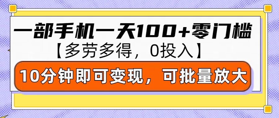 零撸项目一部手机一天100+多劳多得，10分钟上手即可变现-众创网