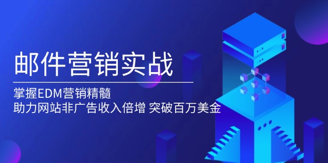 （13954期）邮件营销实战，掌握EDM营销精髓，助力网站非广告收入倍增，突破百万美金-众创网