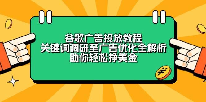 谷歌广告投放教程：关键词调研至广告优化全解析，助你轻松挣美金-众创网