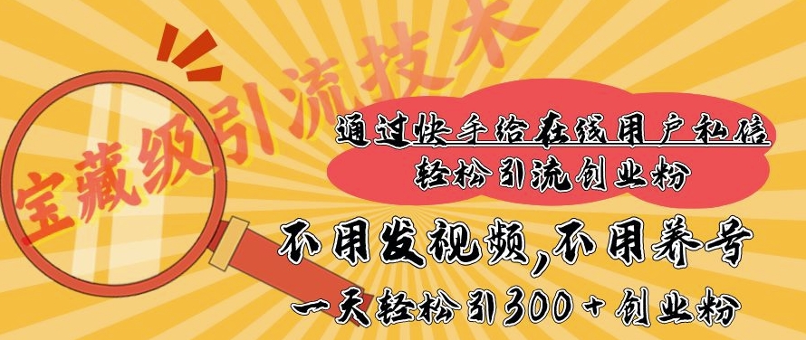 快手宝藏级引流技术，不用发视频，不用养号，纯纯搬砖操作，一天能引300 + 创业粉-众创网