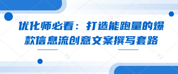 优化师必看：打造能跑量的爆款信息流创意文案撰写套路-众创网