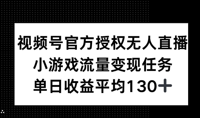 视频号官方授权无人直播，小游戏流量任务，单日收益平均130+-众创网