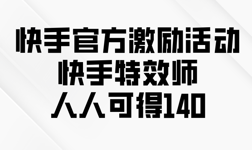 （13903期）快手官方激励活动-快手特效师，人人可得140-众创网