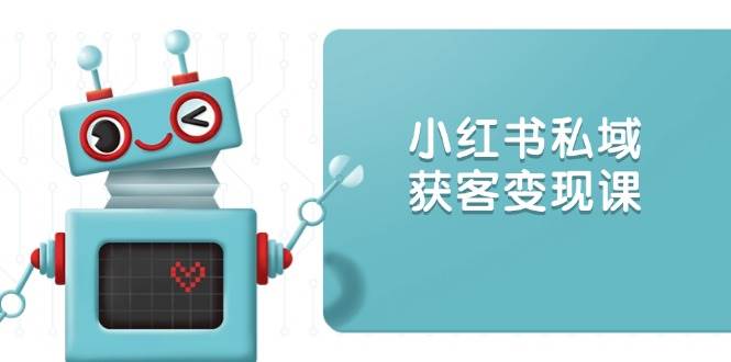 小红书私域获客变现：账号设置/内容创作/规则解读/投放策略/获客技巧等-众创网