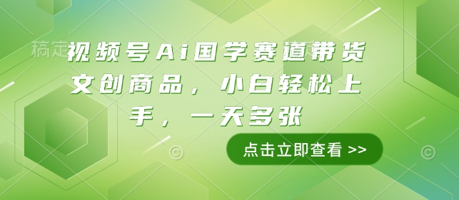 视频号Ai国学赛道带货文创商品，小白轻松上手，一天多张-众创网