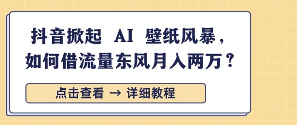 抖音掀起 AI 壁纸风暴，如何借流量东风月入过W-众创网