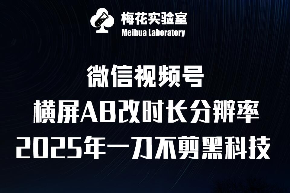 梅花实验室2025视频号最新一刀不剪黑科技，宽屏AB画中画+随机时长+帧率融合玩法-众创网