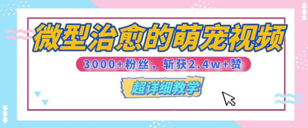 【揭秘】微型治愈的萌宠视频，3000+粉丝，6秒的视频斩获2.4w+赞【附详细教程】-众创网