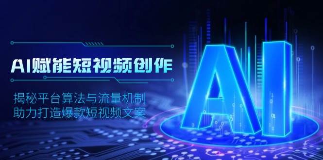 AI赋能短视频创作，揭秘平台算法与流量机制，助力打造爆款短视频文案-众创网