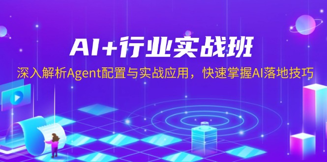 （13917期）AI+行业实战班，深入解析Agent配置与实战应用，快速掌握AI落地技巧-众创网