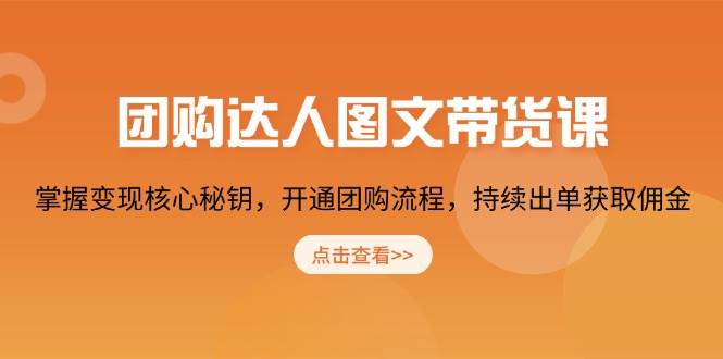 团购达人图文带货课，掌握变现核心秘钥，开通团购流程，持续出单获取佣金-众创网