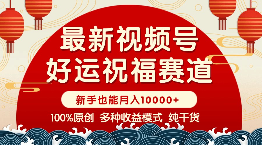 （14048期）视频号【好运祝福】暴力赛道，商品橱窗-创作分成 条条爆 小白轻松上手 …-众创网