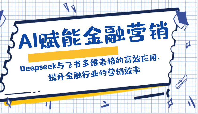 AI赋能金融营销：Deepseek与飞书多维表格的高效应用，提升金融行业的营销效率-众创网