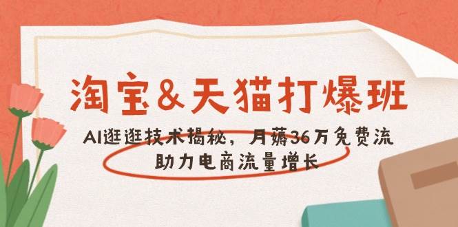 淘宝&天猫 打爆班，AI逛逛技术揭秘，月薅36万免费流，助力流量增长-众创网