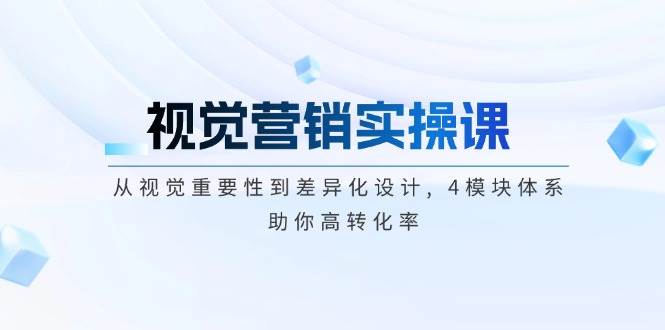 视觉营销实操课, 从视觉重要性到差异化设计, 4模块体系, 助你高转化率-众创网