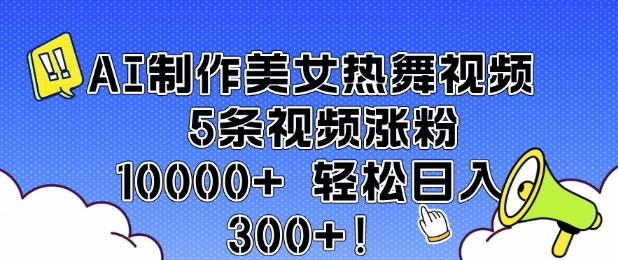 AI制作美女热舞视频 5条视频涨粉10000+ 轻松日入3张-众创网