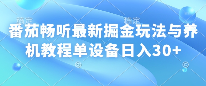 番茄畅听最新掘金玩法与养机教程单设备日入30+-众创网