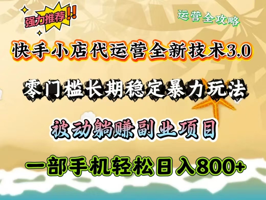 快手小店代运营全新技术3.0，零门槛长期稳定暴力玩法，被动躺赚一部手机轻松日入800+-众创网