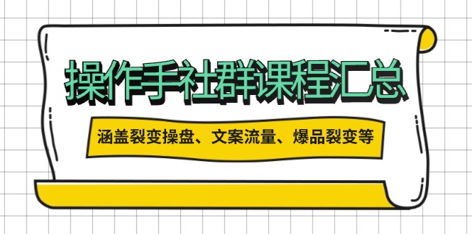 （14104期）操作手社群课程汇总，涵盖裂变操盘、文案流量、爆品裂变等多方面内容-众创网