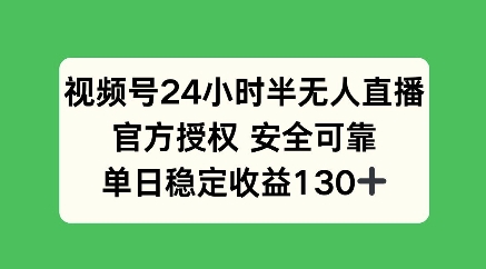 视频号24小时半无人直播，官方授权安全可靠，单日稳定收益100+-众创网