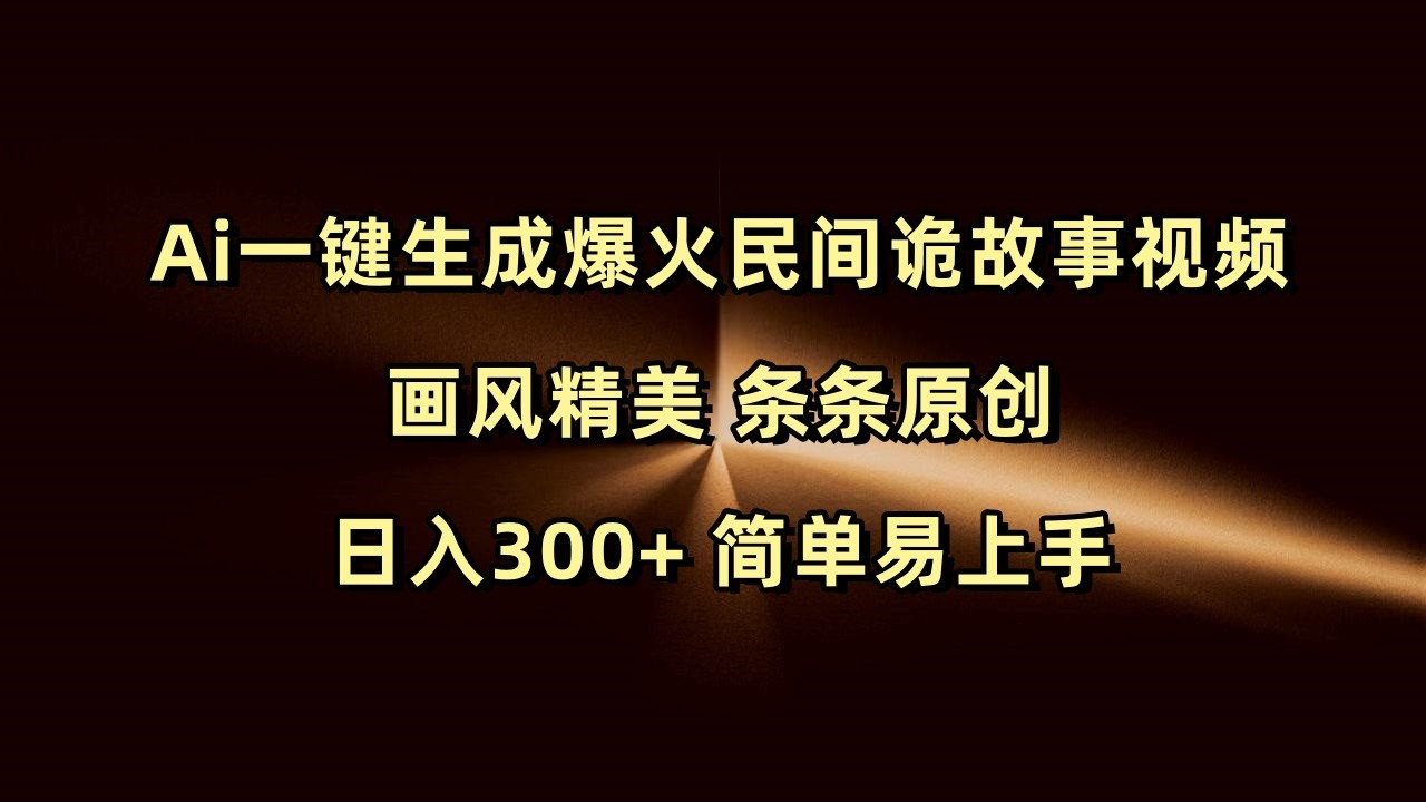 Ai一键生成爆火民间诡故事视频 画风精美 条条原创 日入300+ 简单易上手-众创网