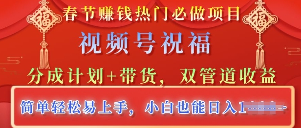 春节热门必做项目，视频号祝福，分成计划+带货，双管道收益，简单轻松易上手，小白也能日入多张-众创网