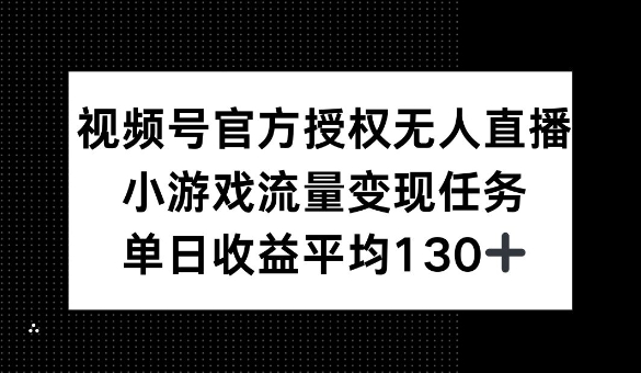 视频号官方授权无人直播，小游戏流量任务，单日收益平均1张-众创网