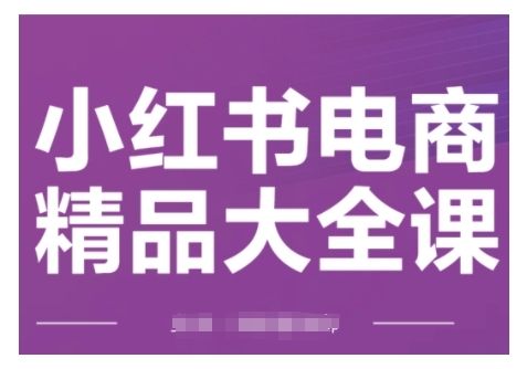 小红书电商精品大全课，快速掌握小红书运营技巧，实现精准引流与爆单目标，轻松玩转小红书电商-众创网