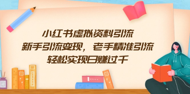 （13995期）小红书虚拟资料引流，新手引流变现，老手精准引流，轻松实现日赚过千-众创网