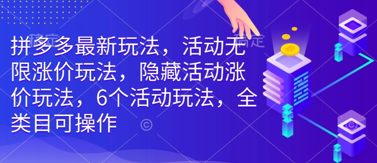 拼多多最新玩法，活动无限涨价玩法，隐藏活动涨价玩法，6个活动玩法，全类目可操作-众创网