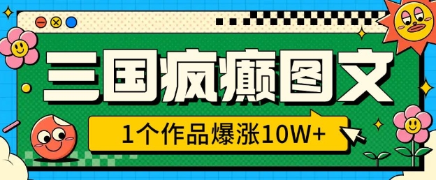 三国疯癫图文，1个作品爆涨10W+，3分钟教会你，趁着风口无脑冲(附详细教学)-众创网