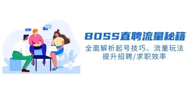 BOSS直聘流量秘籍，全面解析起号技巧、流量玩法，提升招聘/求职效率-众创网