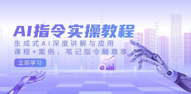 （14097期）AI指令实操教程，生成式AI深度讲解与应用，课程+案例，笔记指令随意享-众创网