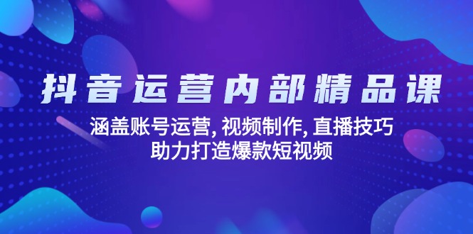 （14204期）抖音运营内部精品课：涵盖账号运营, 视频制作, 直播技巧, 助力打造爆款…-众创网