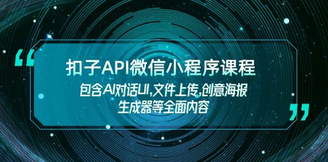 扣子API微信小程序课程，包含AI对话UI,文件上传,创意海报生成器等全面内容-众创网