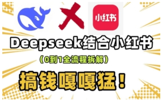 deepseek+小红书打造流量生产线实操课，0到1全流程拆解，搞钱嘎嘎猛-众创网