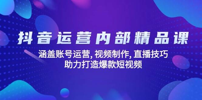 抖音运营内部精品课：涵盖账号运营, 视频制作, 直播技巧, 助力打造爆款短视频-众创网