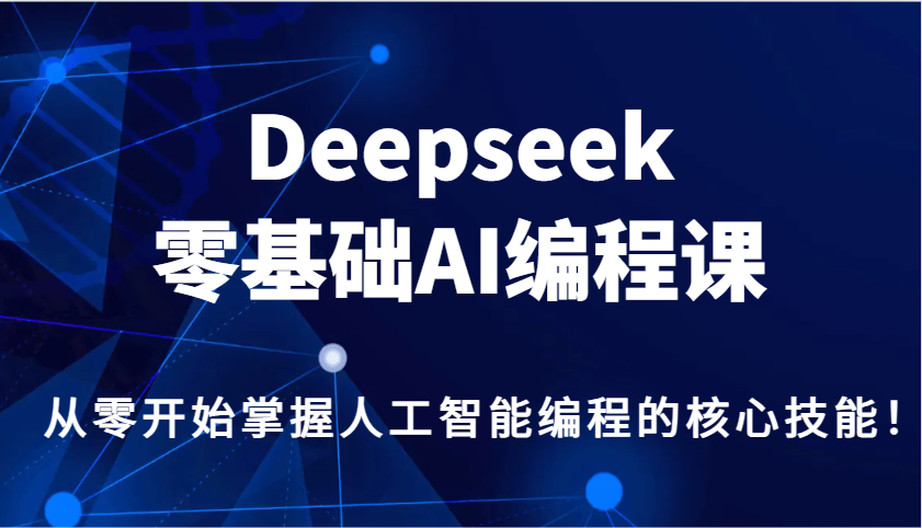 Deepseek零基础AI编程课，从零开始掌握人工智能编程的核心技能！-众创网