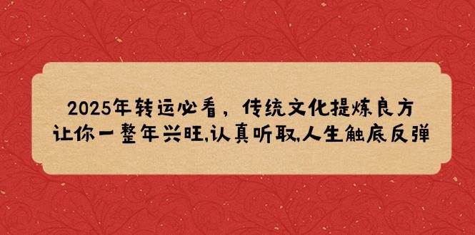 2025年转运必看，传统文化提炼良方,让你一整年兴旺,认真听取,人生触底反弹-众创网