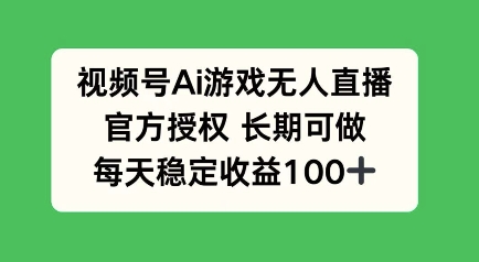 视频号AI游戏无人直播，官方授权长期可做，每天收益100+-众创网